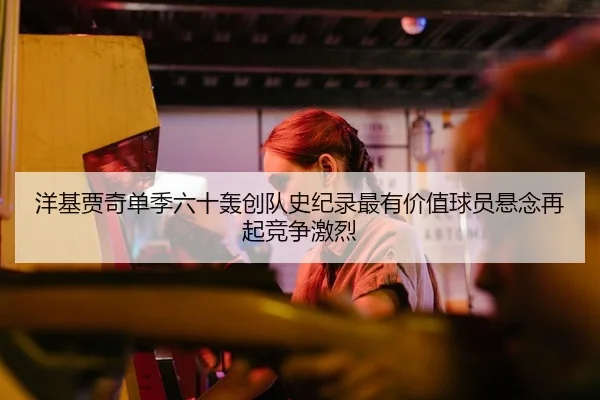 洋基贾奇单季六十轰创队史纪录最有价值球员悬念再起竞争激烈